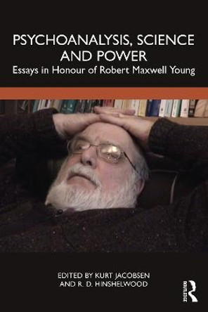 Psychoanalysis, Science and Power: Essays in Honour of Robert Maxwell Young by Kurt Jacobsen