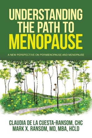Understanding the Path to Menopause: A New Perspective on Perimenopause and Menopause by Claudia de la Cuesta-Ransom Chc 9781665760973