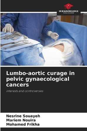 Lumbo-aortic curage in pelvic gynaecological cancers by Nesrine Souayeh 9786208356675