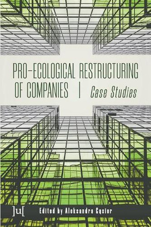 Pro-Ecological Restructuring of Companies: Case Studies by Aleksandra Gąsior 9781911529484