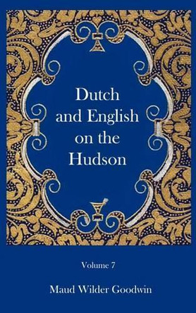 Dutch and English of the Hudson by Maud Wilder Goodwin 9781932080728