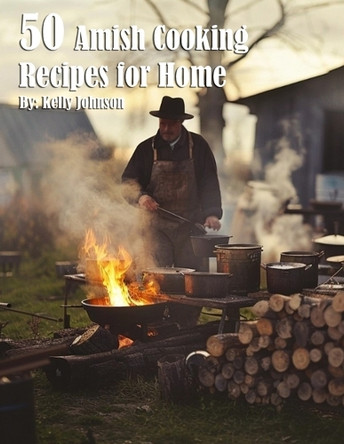 50 Amish Cooking Recipes for Home by Kelly Johnson 9798869355423