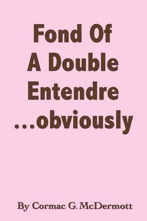 Fond Of A Double Entendre ... Obviously by Cormac G. McDermott 9781426950124