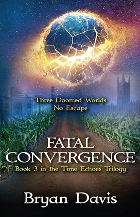 Fatal Convergence (Time Echoes Trilogy V3) by Bryan Davis 9781946253453