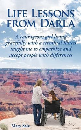 Life Lessons from Darla A courageous girl living gracefully with a terminal illness taught me to empathize and accept people with differences by Mary Salz 9798987590904