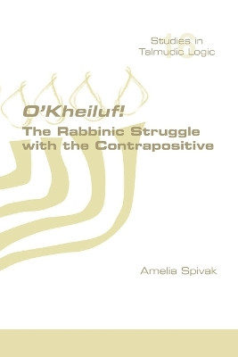 O'Kheiluf! The Rabbinic Struggle with the Contrapositive by Amelia Spivak 9781848904323
