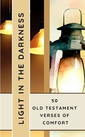 Light In The Darkness 50 Old Testament Verses Of Comfort by Yefet Yoktan 9798210841018