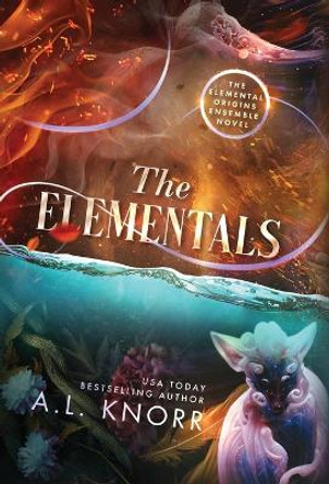 The Elementals: The Elemental Origins Explosive Ensemble Conclusion by A L Knorr 9781989338636
