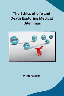 The Ethics of Life and Death Exploring Medical Dilemmas by Wilder Mario 9798869048424
