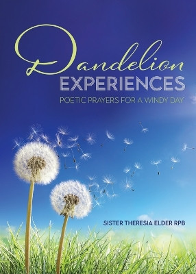 Dandelion Experiences: Poetic Prayers for a Windy Day by Sister Theresia Elder 9781486624850
