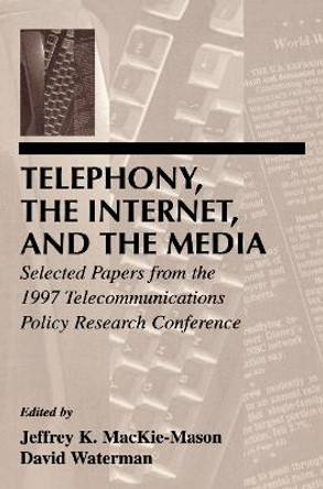 Telephony, the Internet, and the Media: Selected Papers From the 1997 Telecommunications Policy Research Conference by Jeffrey K. MacKie-Mason