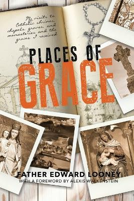 Places of Grace: My Visits to Shrines, Chapels, Graves, and Monasteries and the Graces I Received by Alexis Walkenstein 9798988403333
