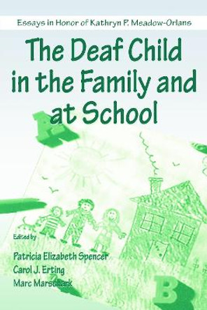 The Deaf Child in the Family and at School: Essays in Honor of Kathryn P. Meadow-Orlans by Patricia Elizabeth Spencer