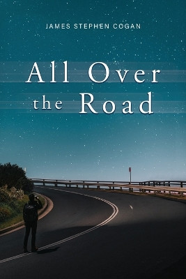 All Over the Road by James Stephen Cogan 9798890273956