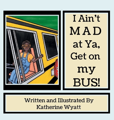 I Ain't Mad at Ya: Get on my Bus by Katherine Wyatt 9798869259332