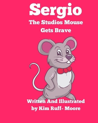 Sergio The Studios Mouse Gets Brave by Kim Ruff-Moore 9798869285874