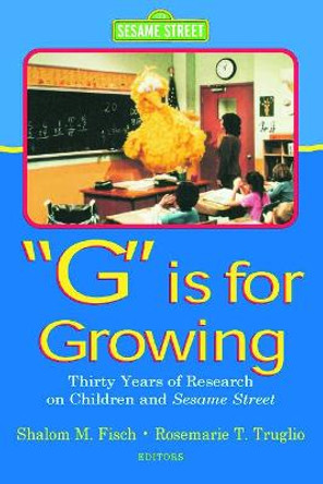 G Is for Growing: Thirty Years of Research on Children and Sesame Street by Shalom M. Fisch