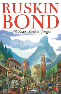 All Roads Lead to Ganga by Ruskin Bond 9788129112132