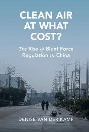 Clean Air at What Cost?: The Rise of Blunt Force Regulation in China by Denise van der Kamp