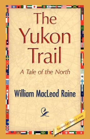 The Yukon Trail by William MacLeod Raine 9781421893761
