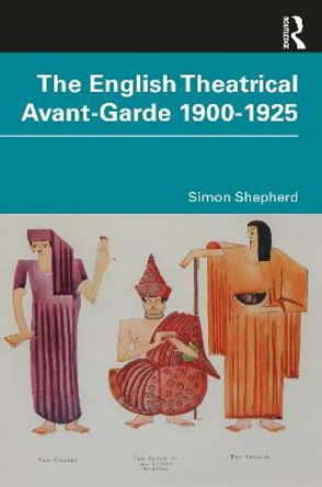 The English Theatrical Avant-Garde 1900-1925 by Simon Shepherd