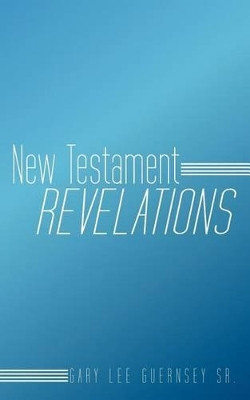 New Testament Revelations by Gary Lee Guernsey Sr. 9781449730024