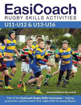EasiCoach Rugby Skills Activities U11-U13 & U13-U16: 2015 by Andrew Griffiths 9781910338414