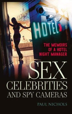 Sex, Celebrities and Spy Cameras: The memoirs of a hotel night manager by Paul Nichols 9781861517913