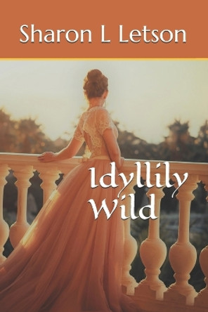 Idyllily Wild by Sharon L Letson 9798990508613