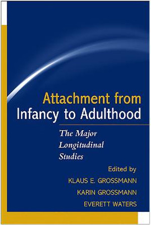 Attachment from Infancy to Adulthood: The Major Longitudinal Studies by Klaus E. Grossmann