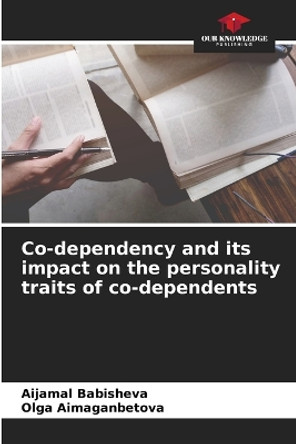 Co-dependency and its impact on the personality traits of co-dependents by Aijamal Babisheva 9786206133049