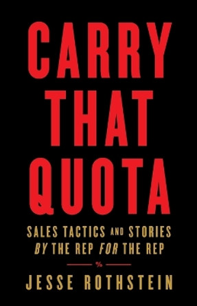 Carry That Quota: Sales Tactics and Stories By the Rep For the Rep by Jesse Rothstein 9781544514758
