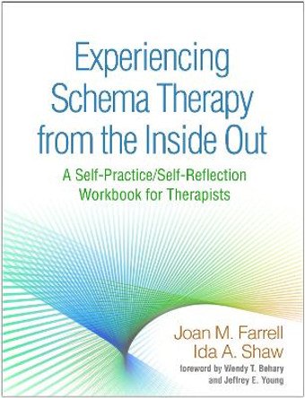 Experiencing Schema Therapy from the Inside Out: A Self-Practice/Self-Reflection Workbook for Therapists by Joan M. Farrell