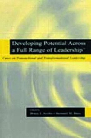 Developing Potential Across a Full Range of Leadership TM: Cases on Transactional and Transformational Leadership by Bruce J. Avolio