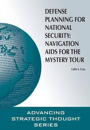 Defense Planning for National Security: Navigation AIDS for the Mystery Tour by Colin S Gray 9781782666509