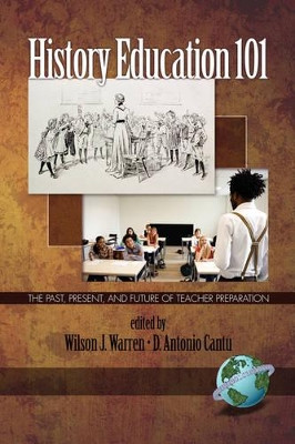 History Education 101: The Past, Present, and Future of Teacher Preparation by Wilson J. Warren 9781593118600