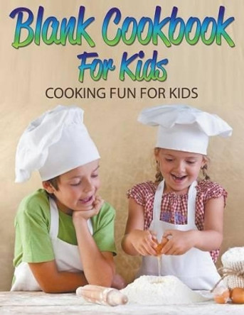 Blank Cookbook For Kids: Cooking Fun For Kids by Speedy Publishing LLC 9781681278858