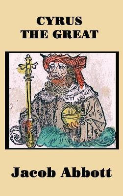 Cyrus the Great by Jacob Abbott 9781515420675