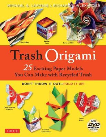 Trash Origami: 25 Paper Folding Projects Reusing Everyday Materials by Michael G. LaFosse