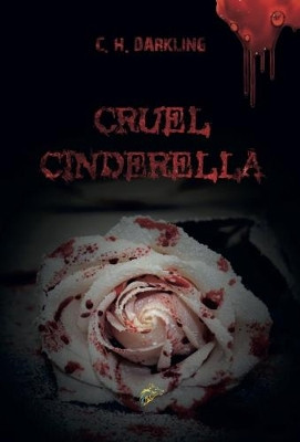 Cruel Cinderella by C H Darkling 9781911424208