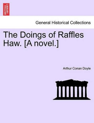 The Doings of Raffles Haw. [A Novel.] by Sir Arthur Conan Doyle 9781241184650