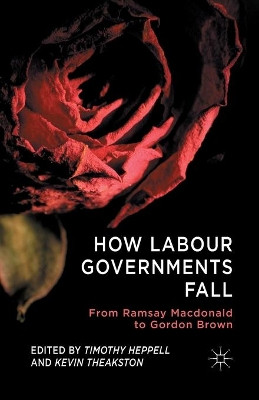 How Labour Governments Fall: From Ramsay Macdonald to Gordon Brown by Timothy Heppell 9781349348503