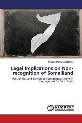 Legal Implications on Non-Recognition of Somaliland by Mohamed H Dahir Mustafe 9783659813610