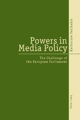Powers in Media Policy: The Challenge of the European Parliament by Katharine Sarikakis 9783039101467