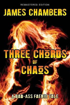 Three Chords of Chaos: A Bad-Ass Faerie Tale by James Chambers 9781949691016