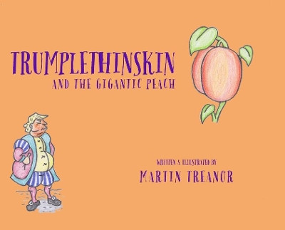 Trumplethinskin and the Gigantic Peach by Martin Treanor 9781989960134