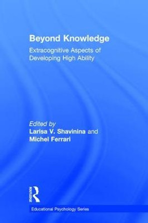 Beyond Knowledge: Extracognitive Aspects of Developing High Ability by Larisa V. Shavinina