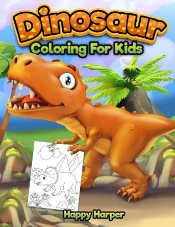 Dinosaur Coloring for Kids: The Fun Prehistoric Coloring Book for Boys and Girls by Happy Harper 9781989543009