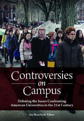 Controversies on Campus: Debating the Issues Confronting American Universities in the 21st Century by Joy L. Blanchard 9781440852190