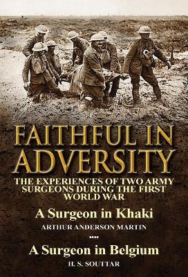 Faithful in Adversity: The Experiences of Two Army Surgeons During the First World War-A Surgeon in Khaki by Arthur Anderson Martin & a Surge by Arthur Anderson Martin 9781782823193
